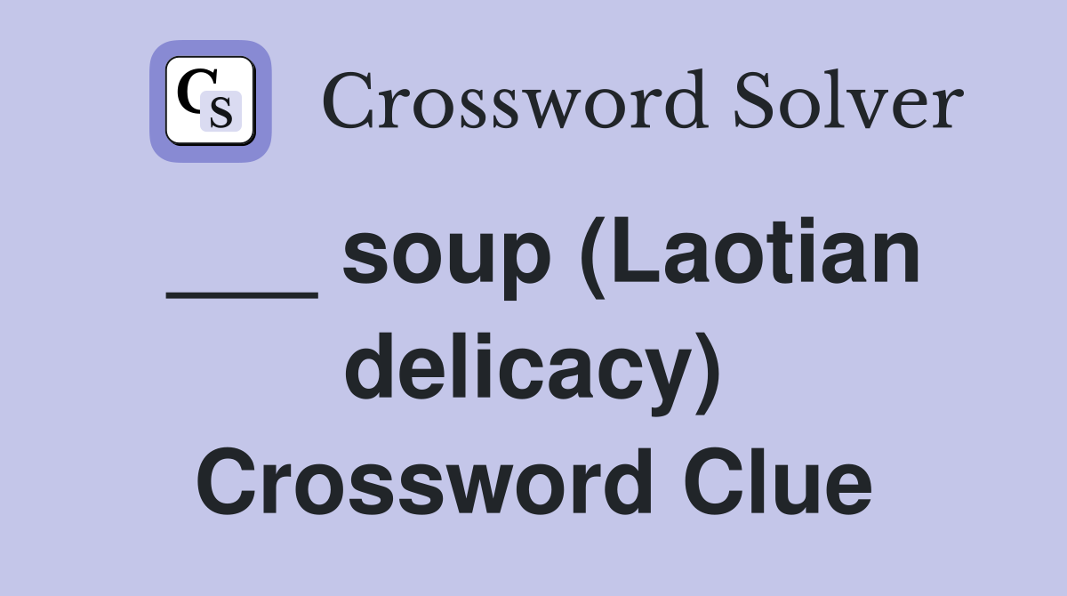 ___ soup (Laotian delicacy) Crossword Clue