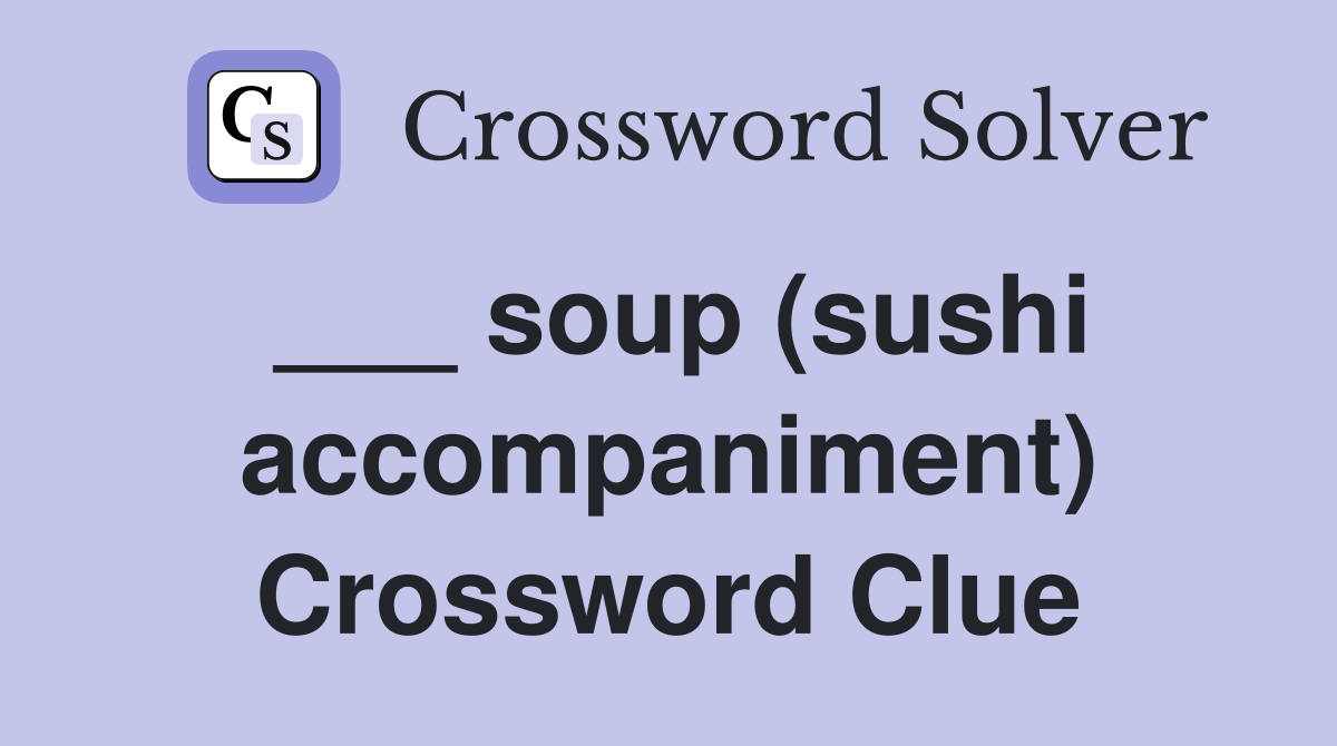 ___ soup (sushi accompaniment) Crossword Clue