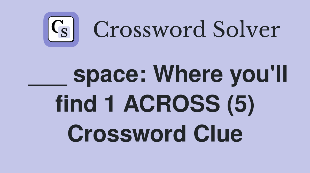 ___ space: Where you'll find 1 ACROSS (5) Crossword Clue