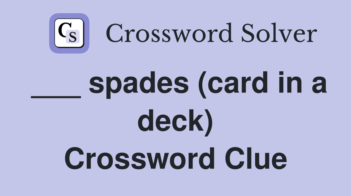 ___ spades (card in a deck) Crossword Clue