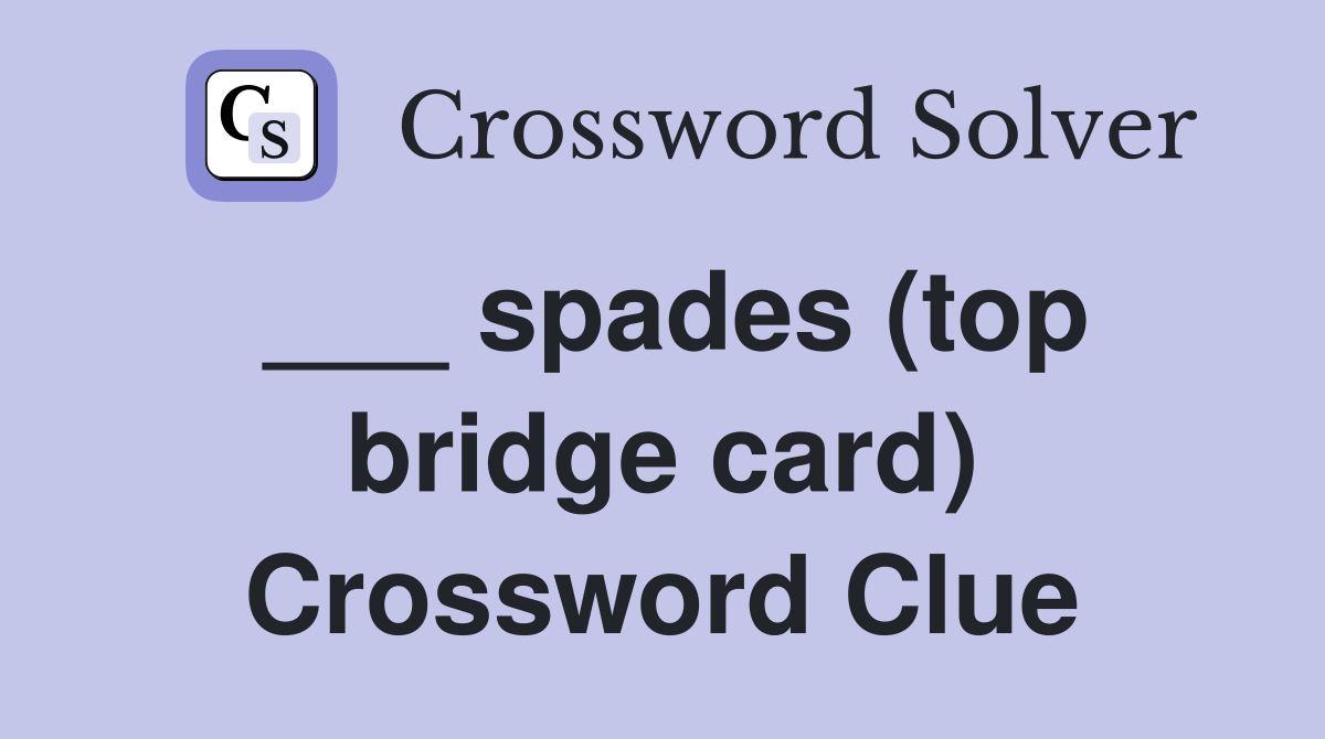 ___ spades (top bridge card) Crossword Clue