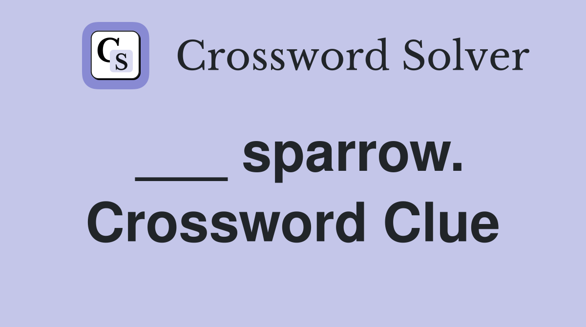 ___ sparrow. Crossword Clue