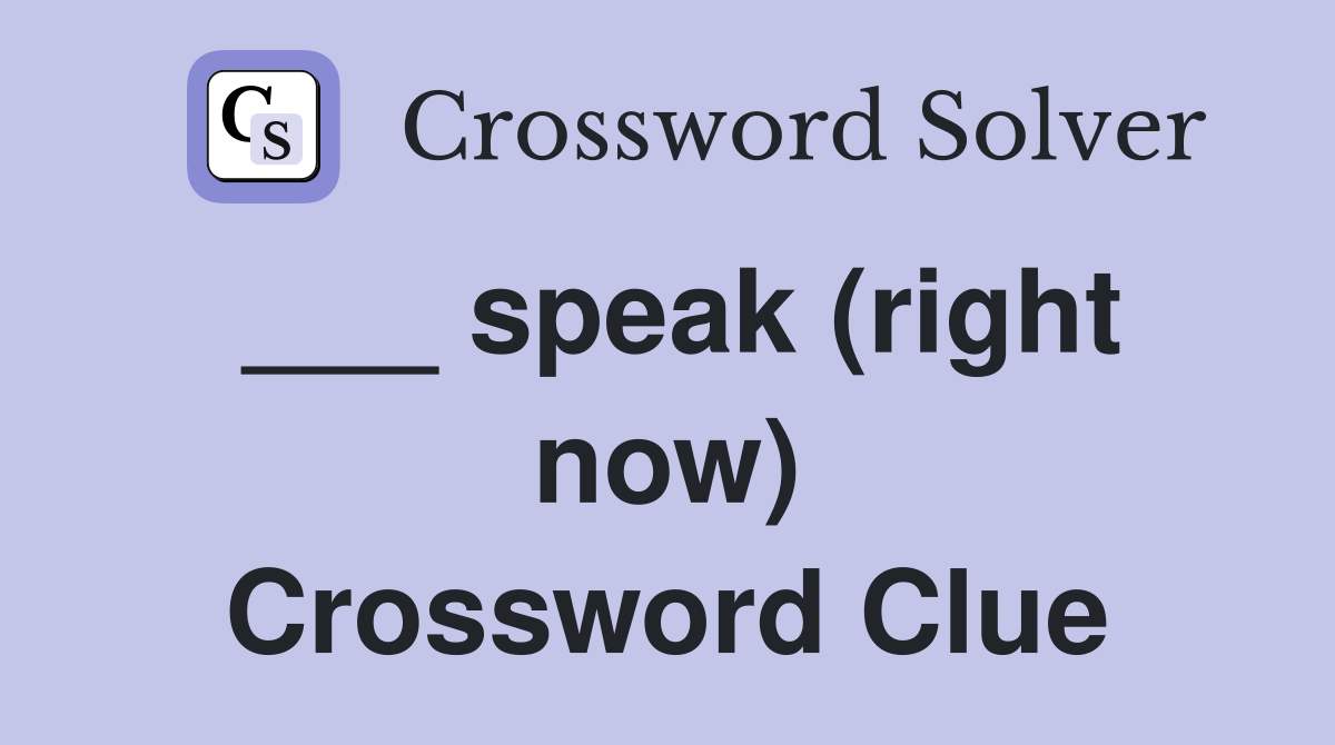 ___ speak (right now) Crossword Clue