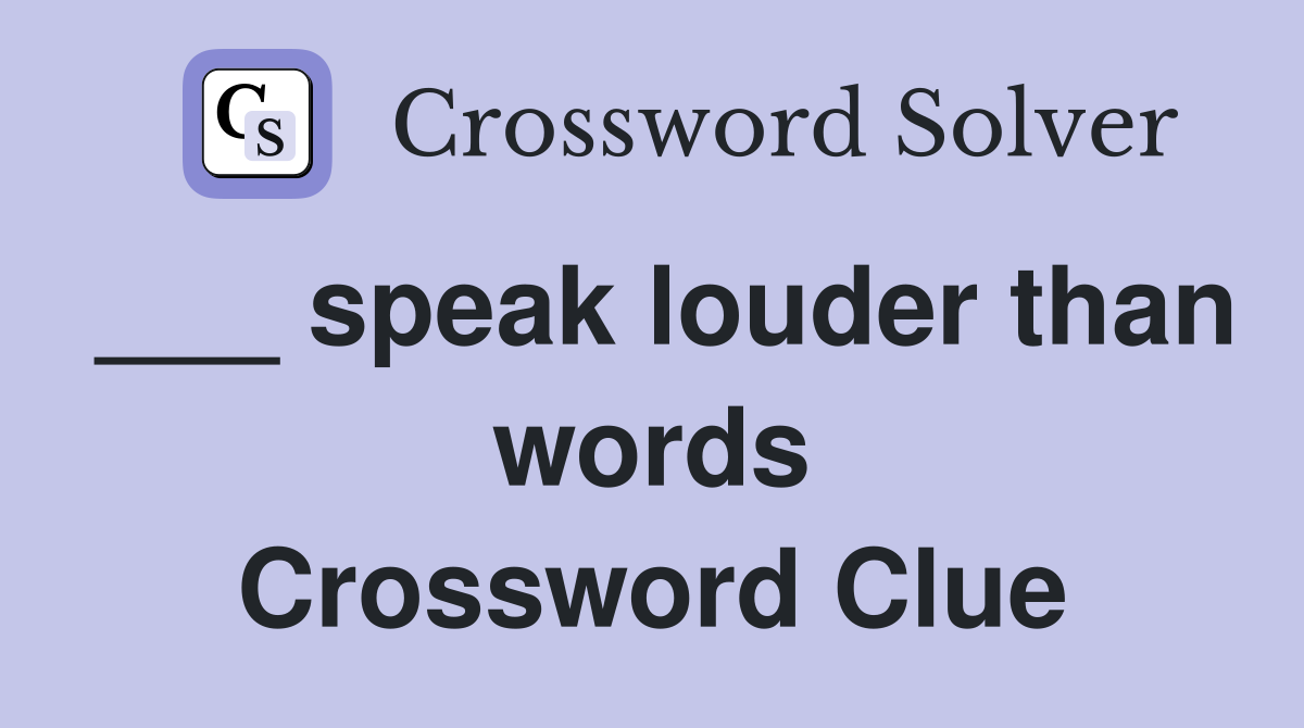 ___ speak louder than words Crossword Clue