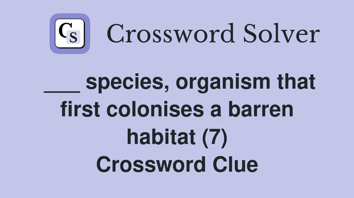 ___ species, organism that first colonises a barren habitat (7) Crossword Clue