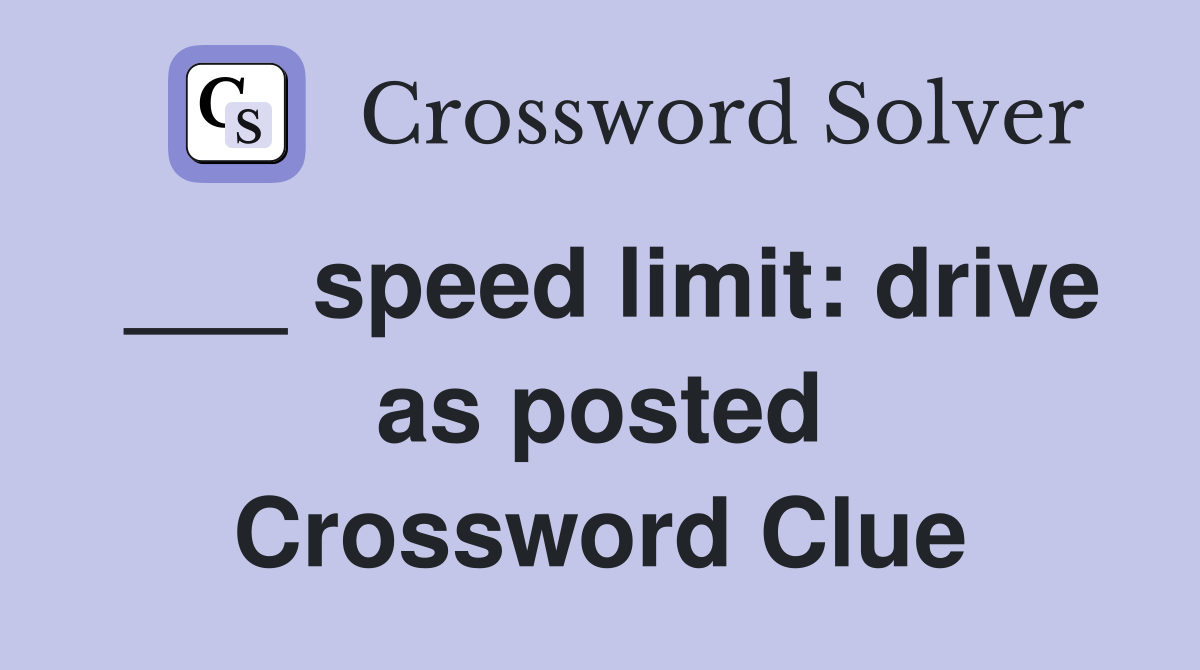 ___ speed limit: drive as posted Crossword Clue
