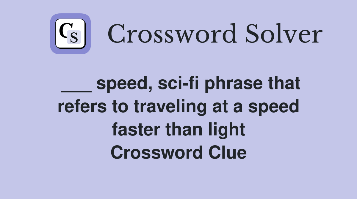 ___ speed, sci-fi phrase that refers to traveling at a speed faster than light Crossword Clue