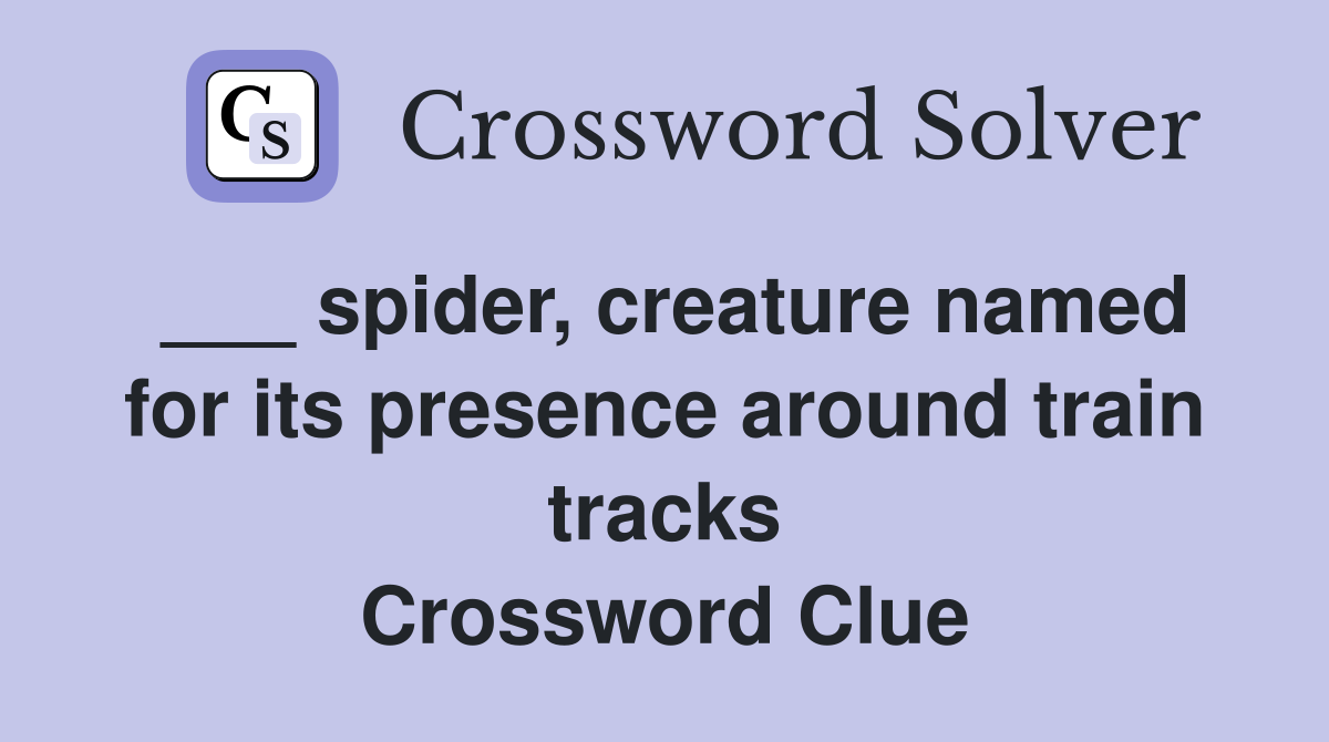 ___ spider, creature named for its presence around train tracks Crossword Clue