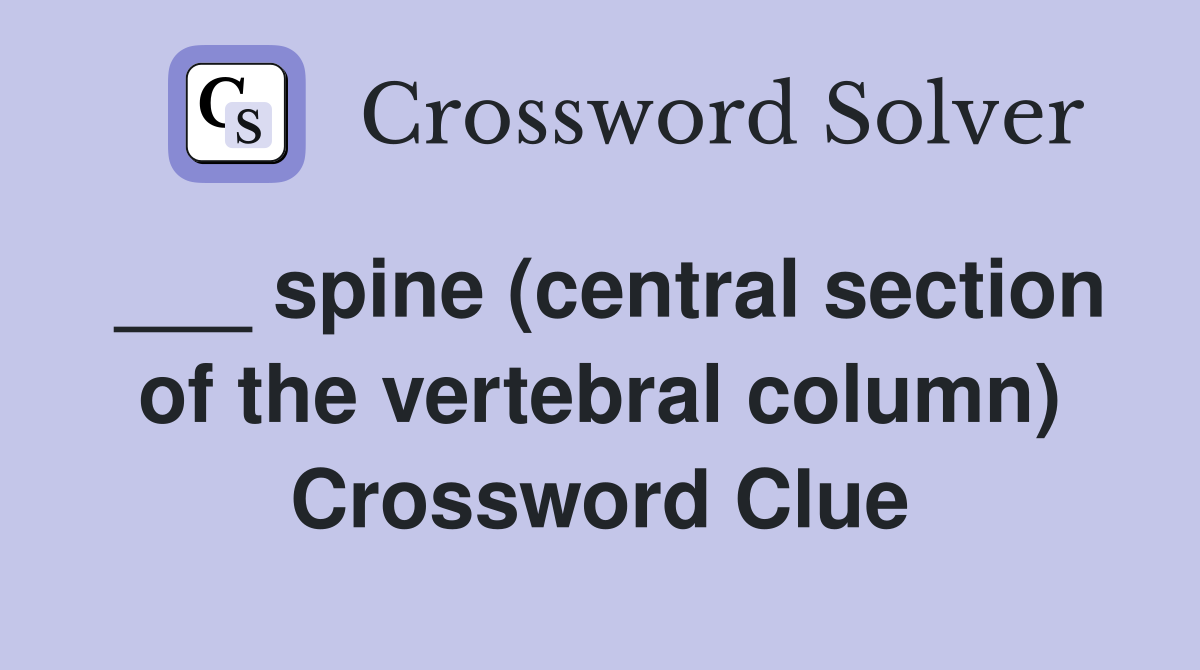 ___ spine (central section of the vertebral column) Crossword Clue