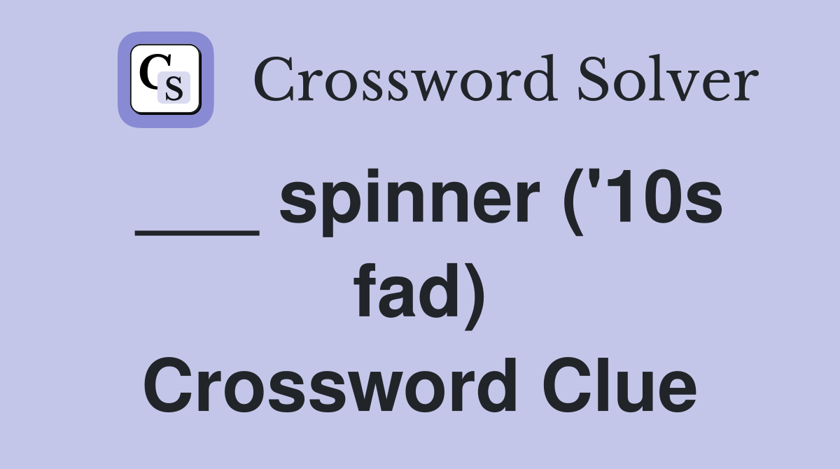 ___ spinner ('10s fad) Crossword Clue
