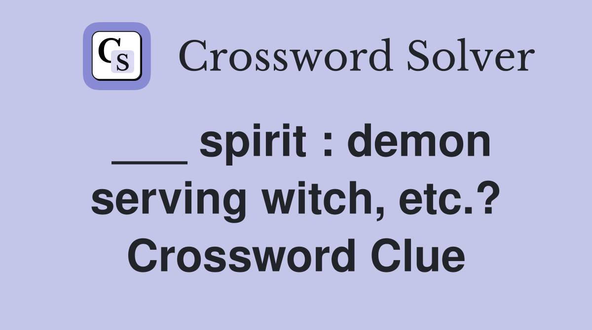 ___ spirit : demon serving witch, etc.? Crossword Clue