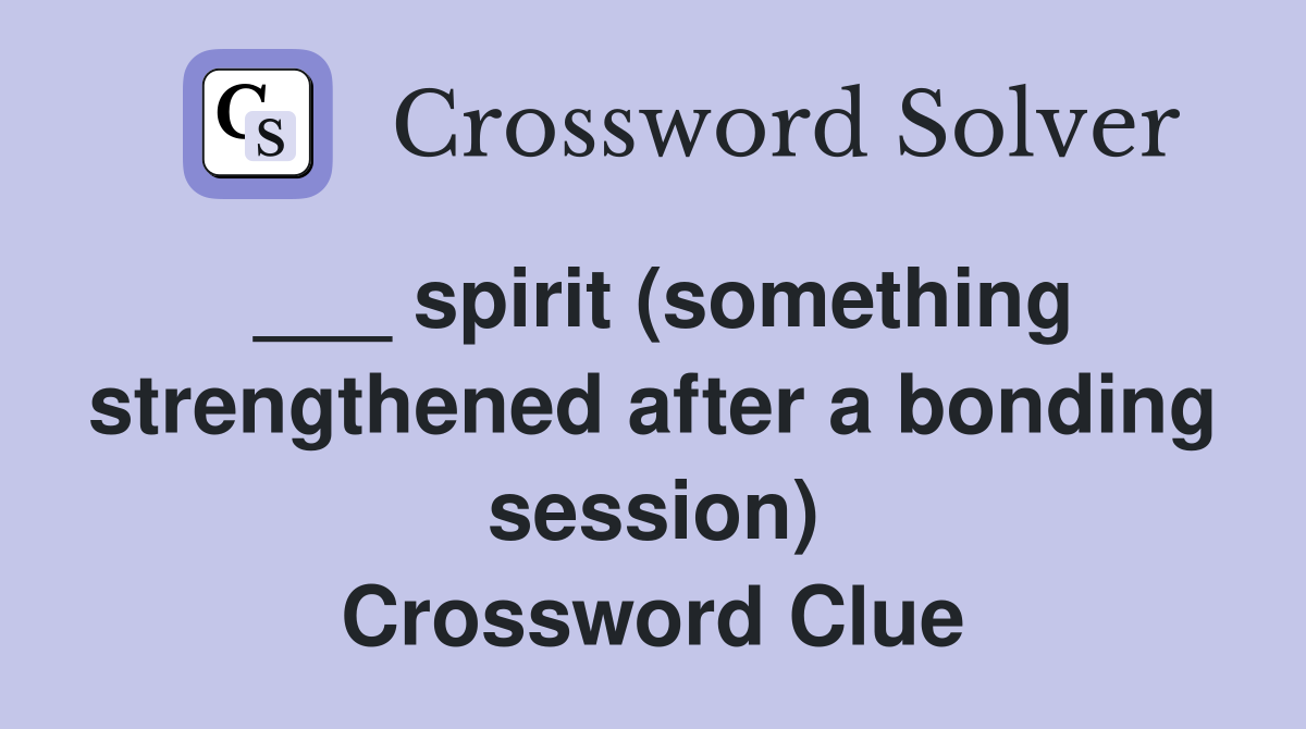___ spirit (something strengthened after a bonding session) Crossword Clue