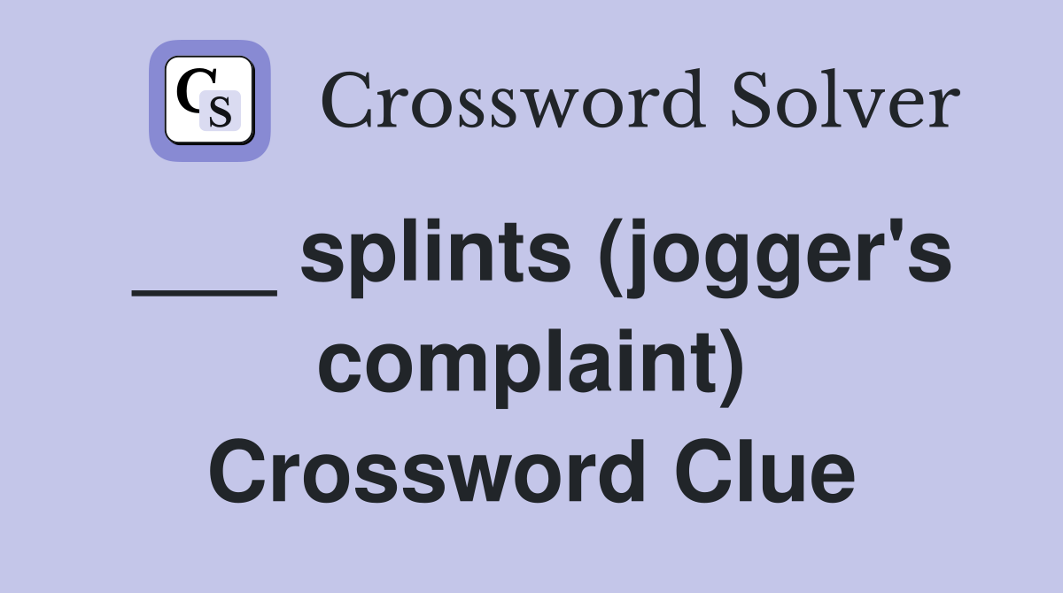 ___ splints (jogger's complaint) Crossword Clue