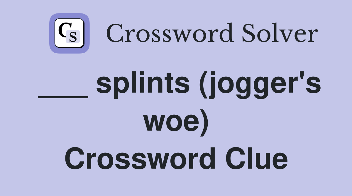 ___ splints (jogger's woe) Crossword Clue