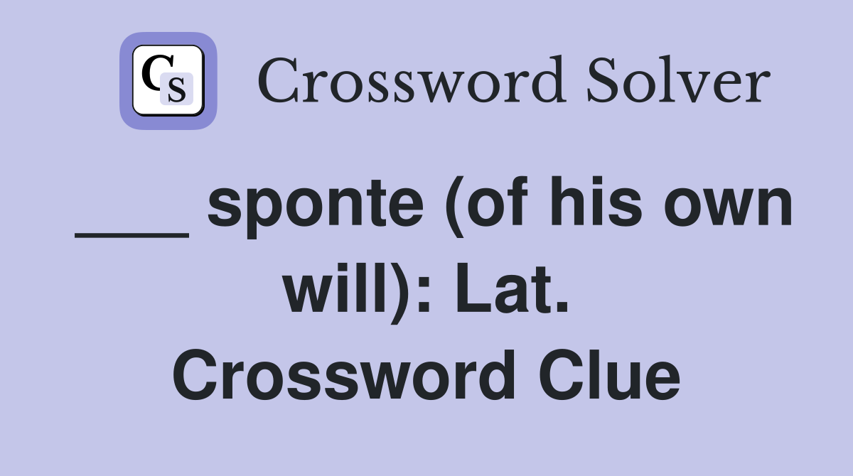 ___ sponte (of his own will): Lat. Crossword Clue