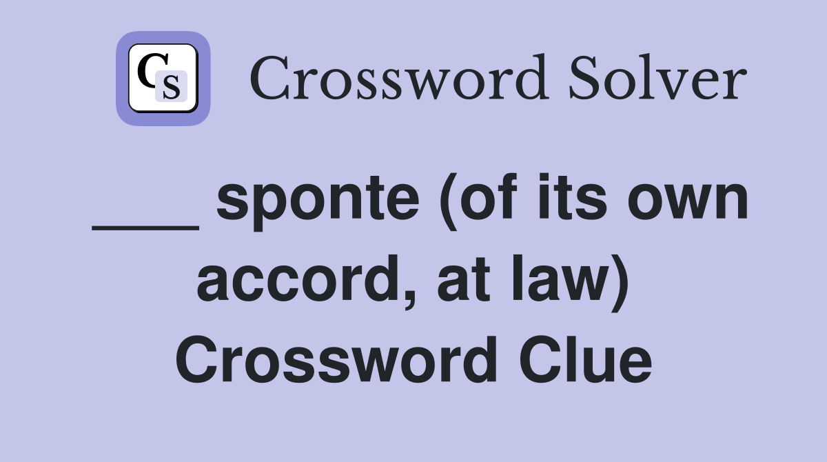 ___ sponte (of its own accord, at law) Crossword Clue