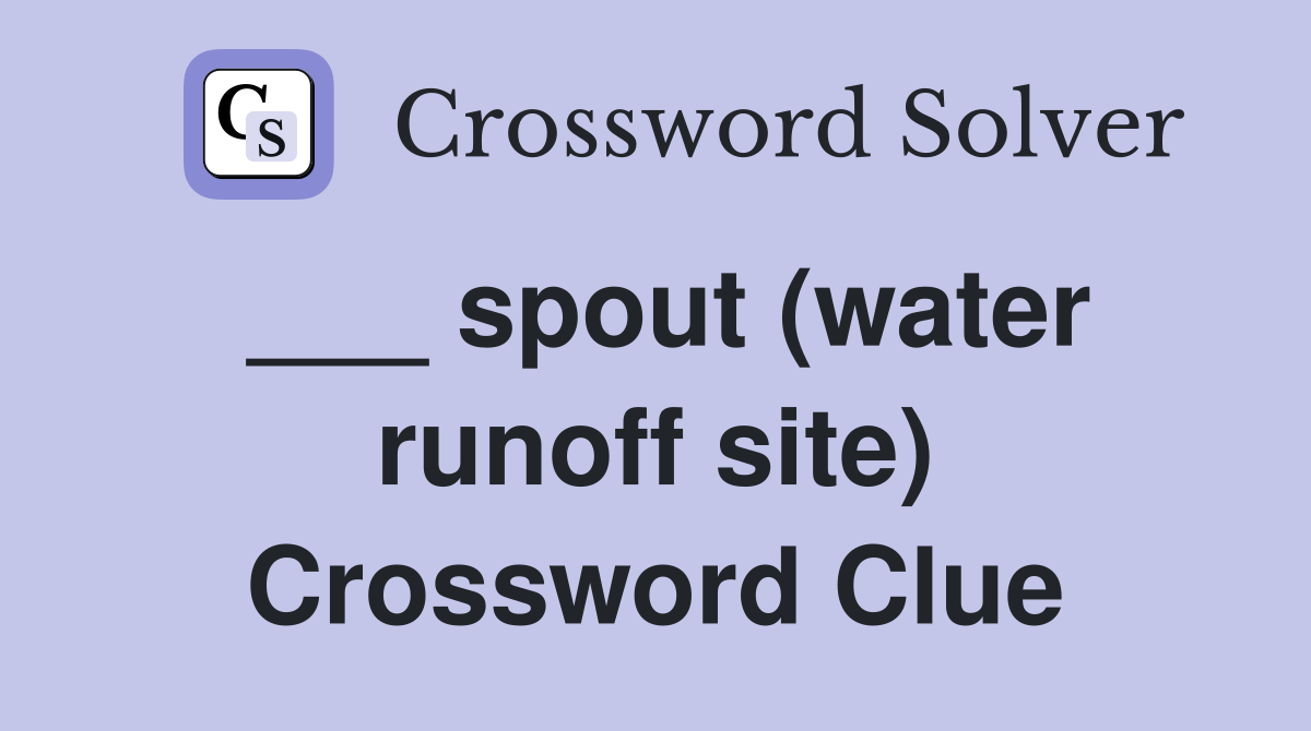 ___ spout (water runoff site) Crossword Clue