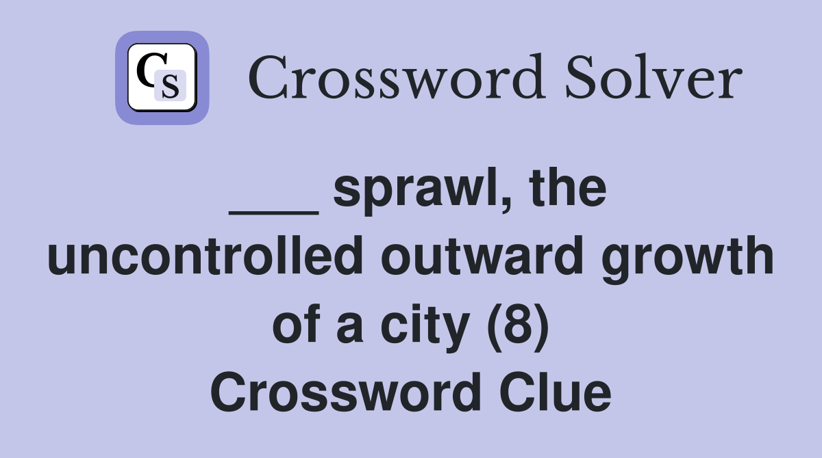 ___ sprawl, the uncontrolled outward growth of a city (8) Crossword Clue