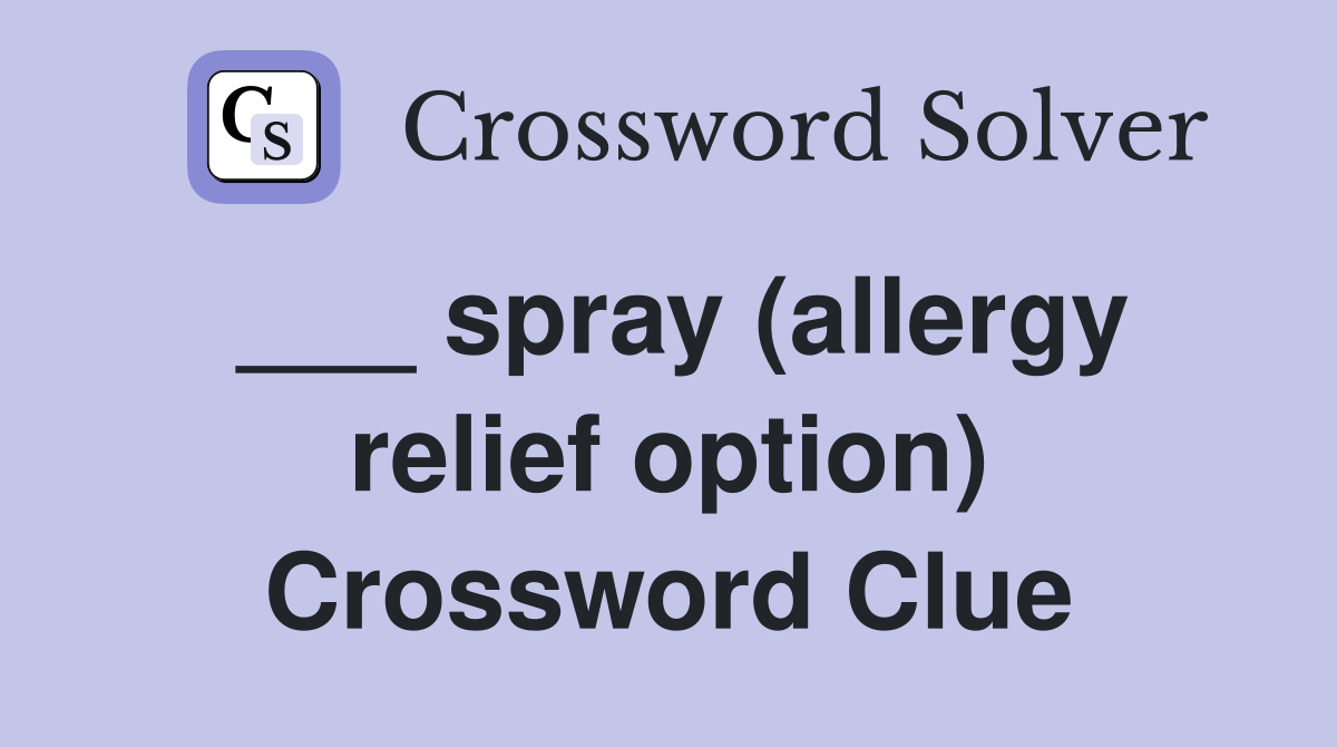___ spray (allergy relief option) Crossword Clue