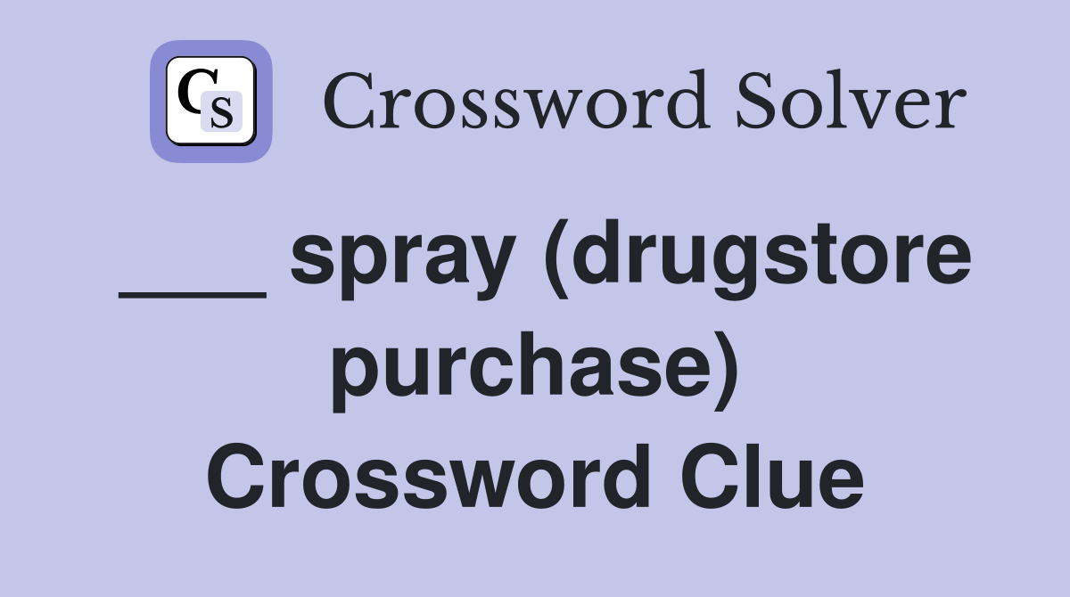 ___ spray (drugstore purchase) Crossword Clue