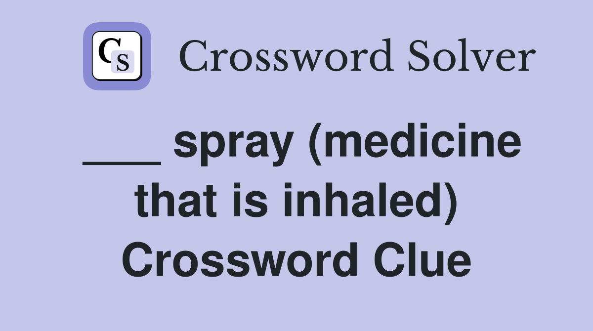 ___ spray (medicine that is inhaled) Crossword Clue