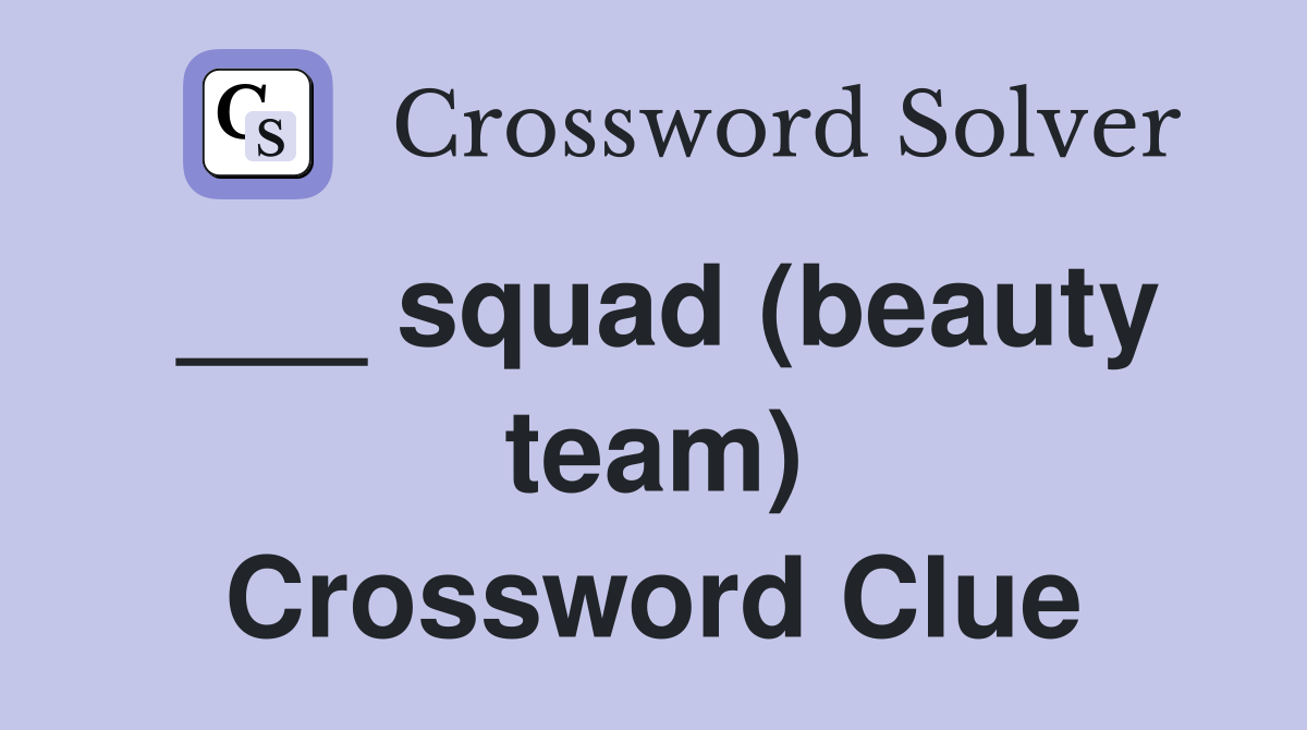 ___ squad (beauty team) Crossword Clue