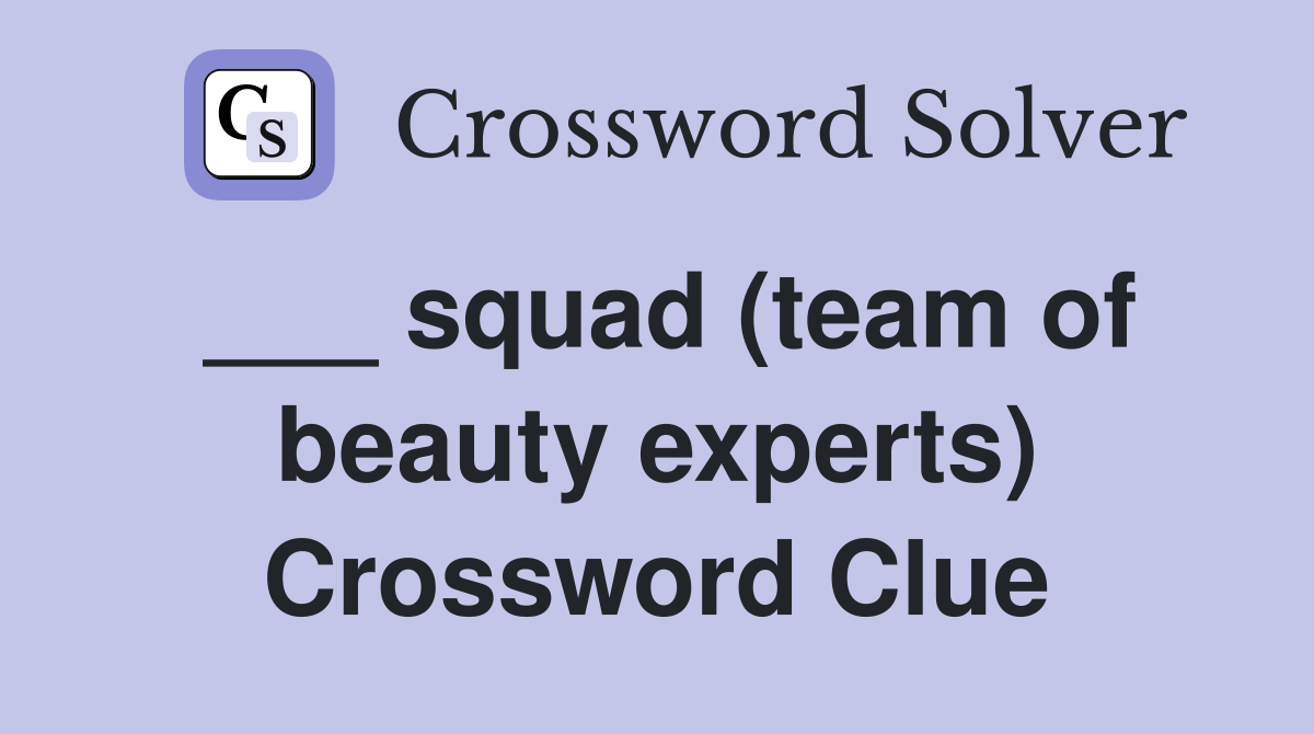 ___ squad (team of beauty experts) Crossword Clue