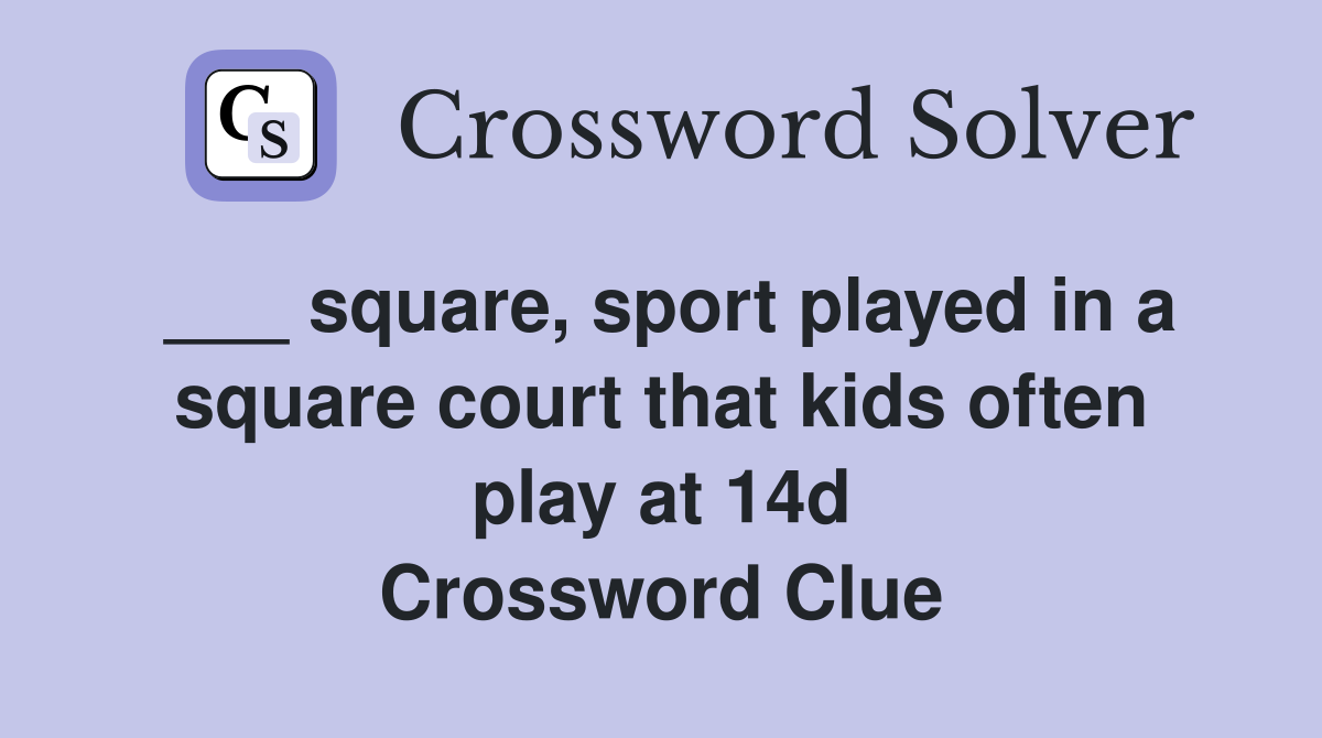 ___ square, sport played in a square court that kids often play at 14d Crossword Clue