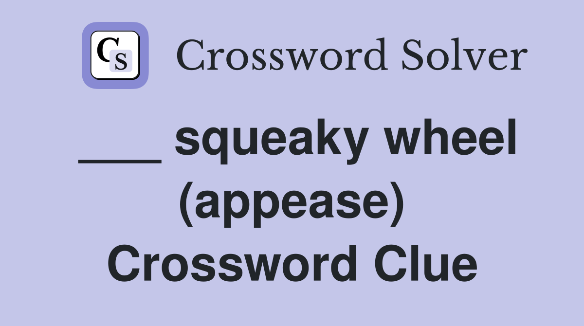 ___ squeaky wheel (appease) Crossword Clue