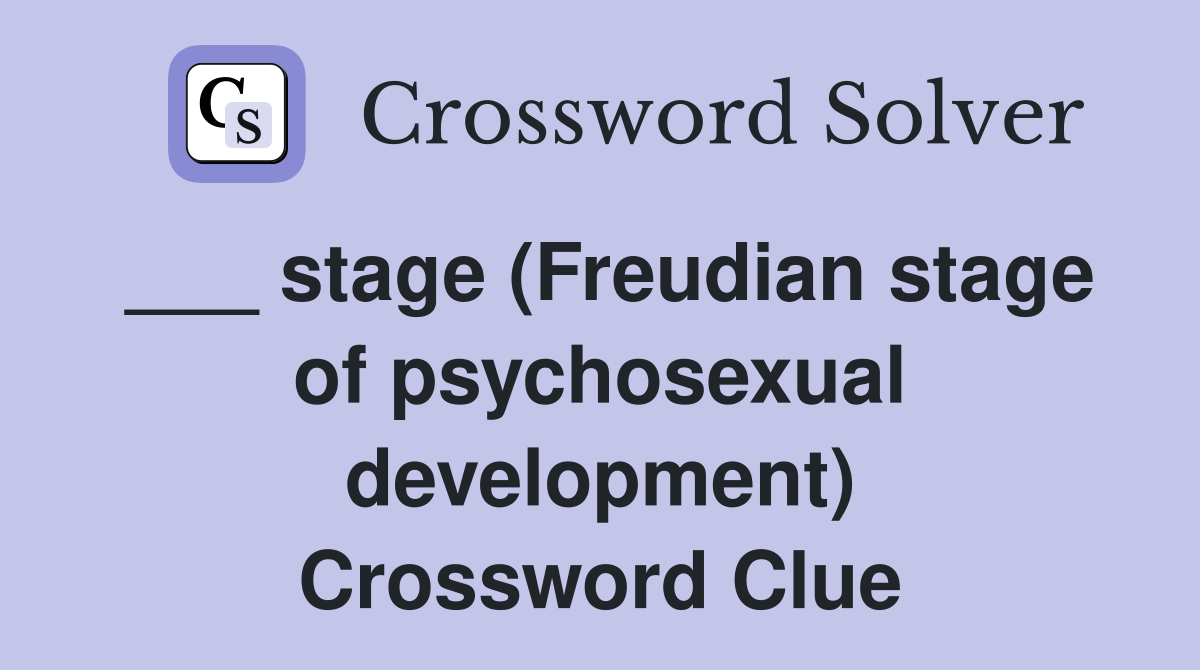 ___ stage (Freudian stage of psychosexual development) Crossword Clue