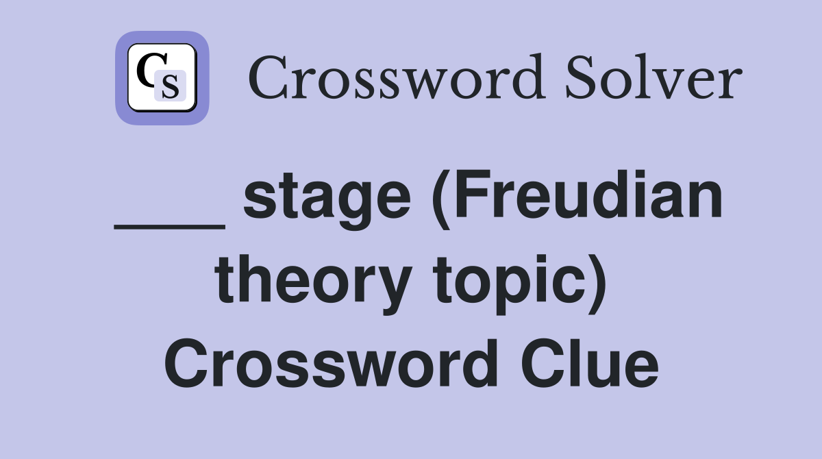 ___ stage (Freudian theory topic) Crossword Clue
