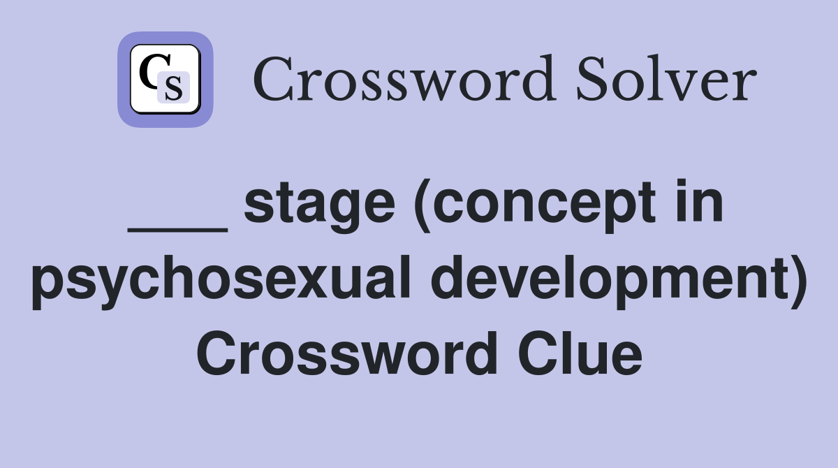 ___ stage (concept in psychosexual development) Crossword Clue
