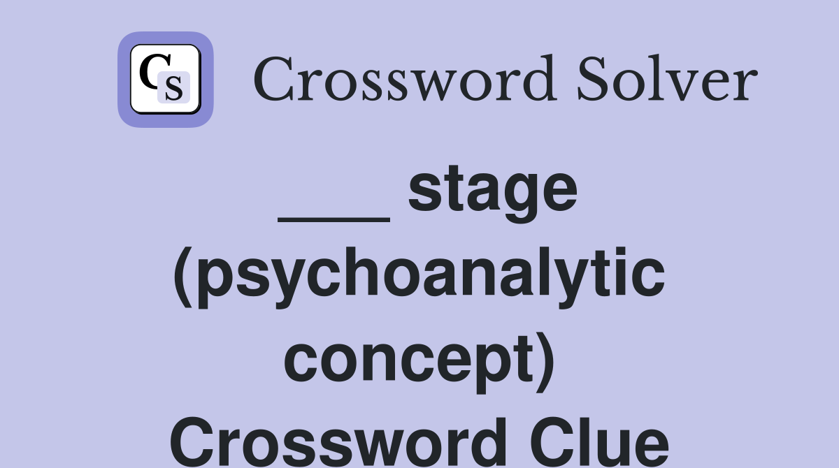 ___ stage (psychoanalytic concept) Crossword Clue