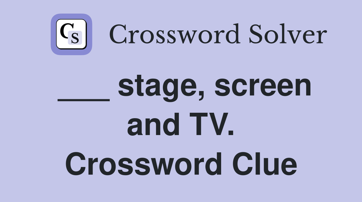 ___ stage, screen and TV. Crossword Clue