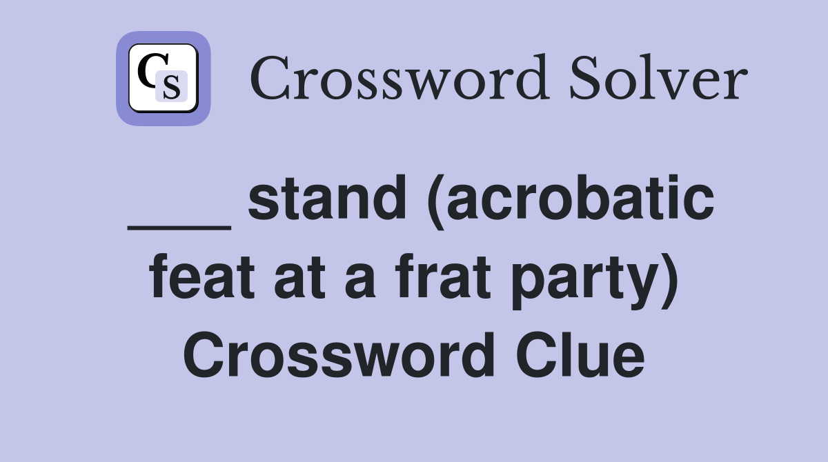 ___ stand (acrobatic feat at a frat party) Crossword Clue