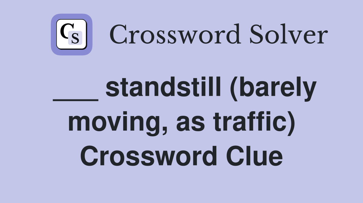 ___ standstill (barely moving, as traffic) Crossword Clue