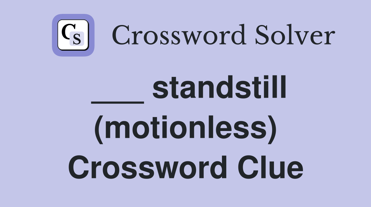 ___ standstill (motionless) Crossword Clue