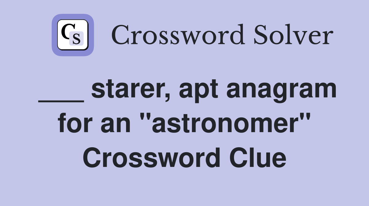 ___ starer, apt anagram for an "astronomer" Crossword Clue