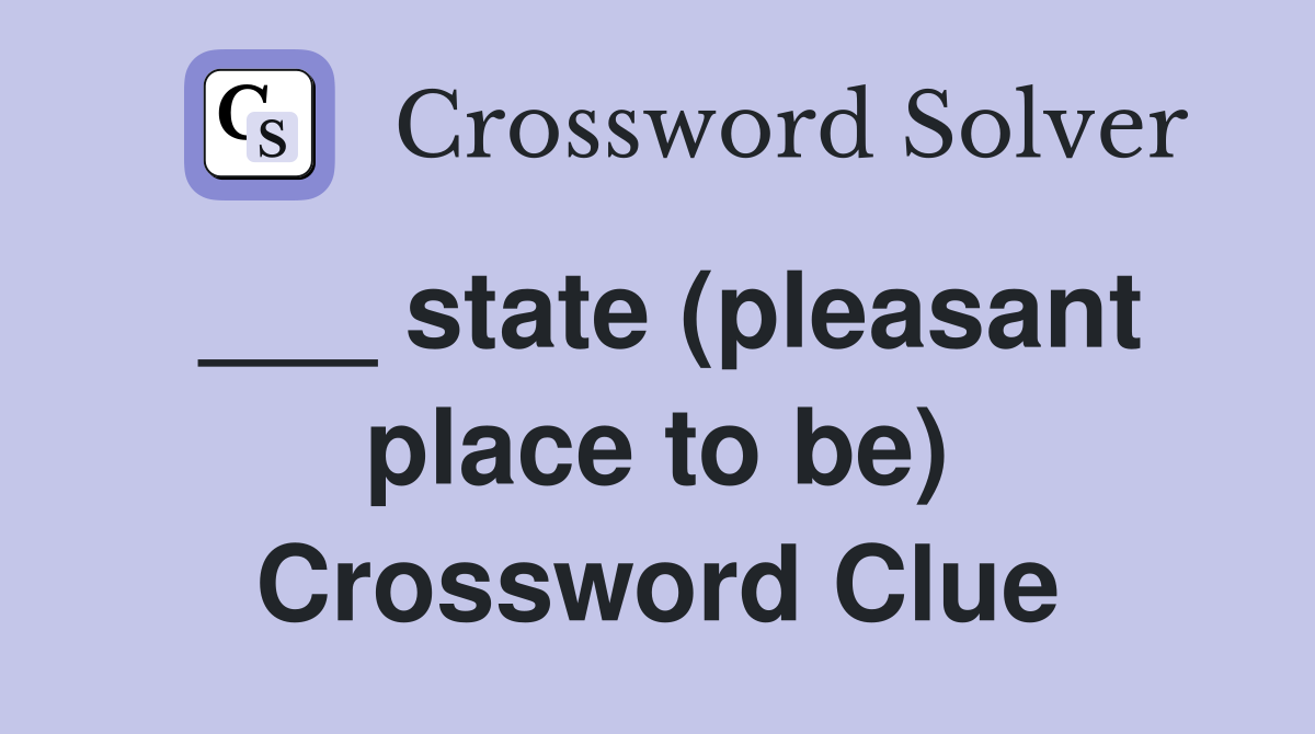 ___ state (pleasant place to be) Crossword Clue