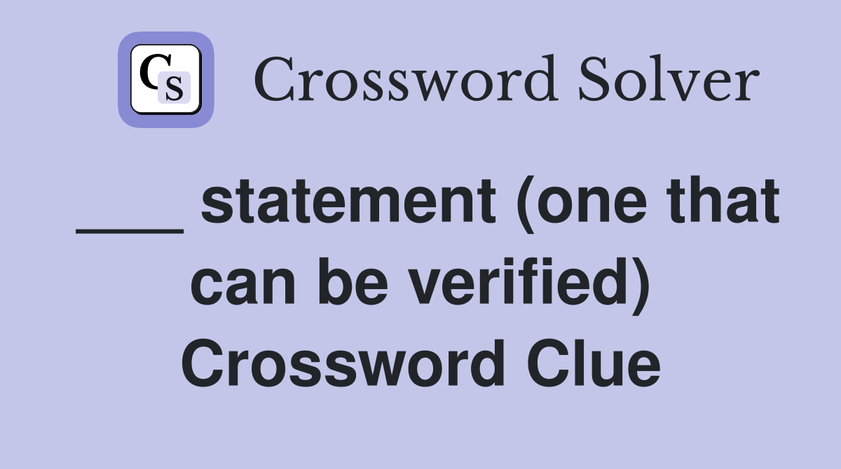 ___ statement (one that can be verified) Crossword Clue