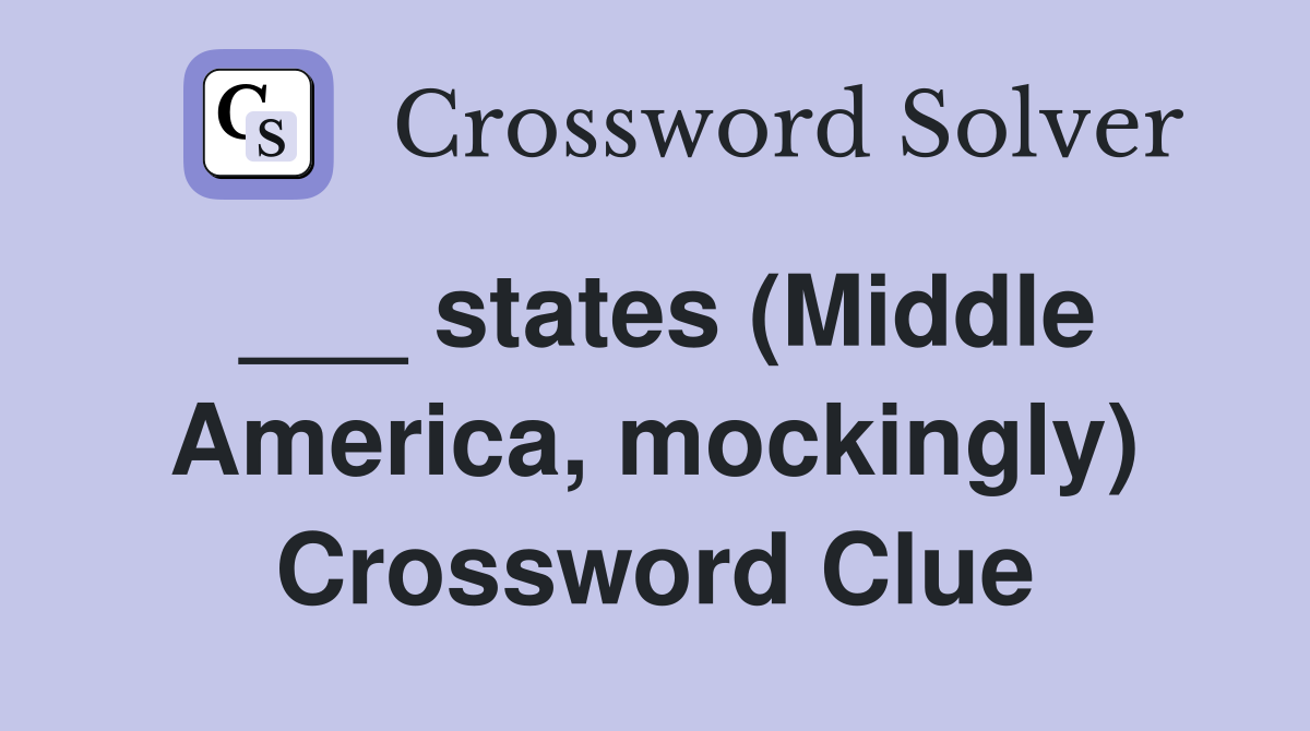 ___ states (Middle America, mockingly) Crossword Clue