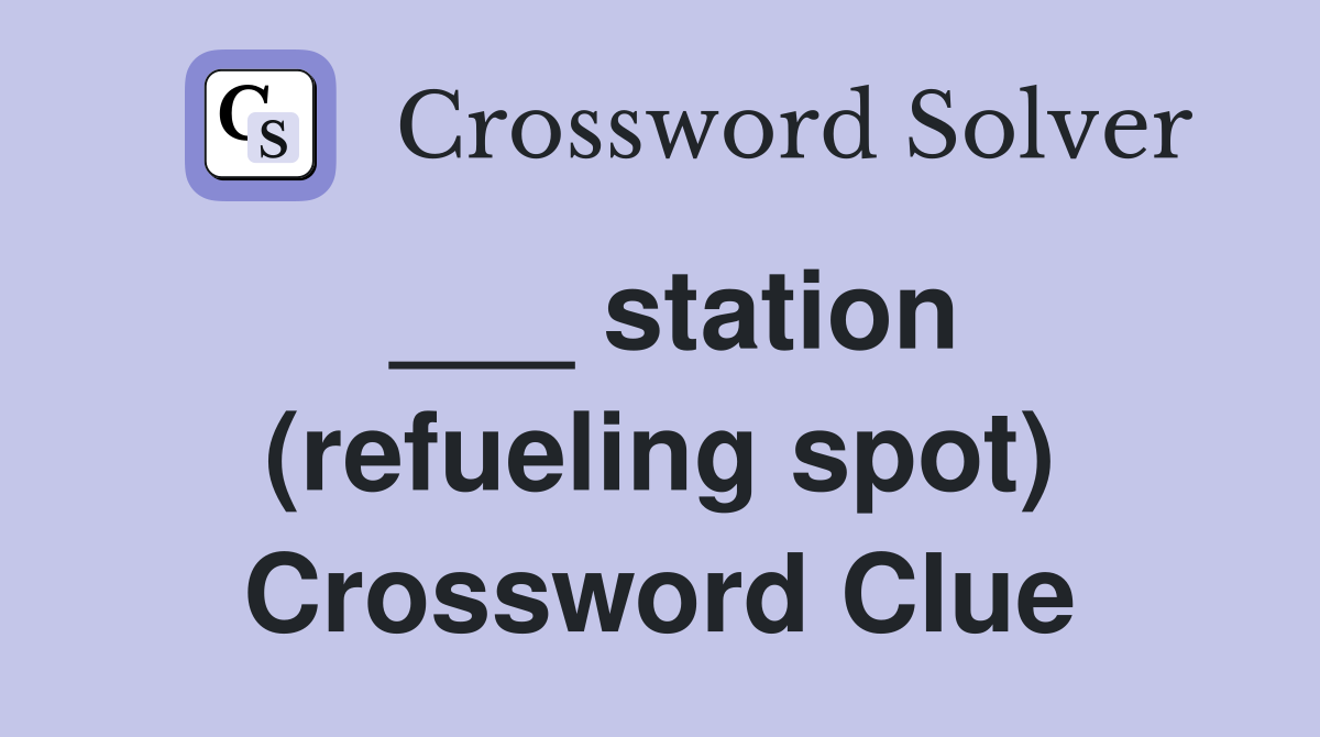 ___ station (refueling spot) Crossword Clue