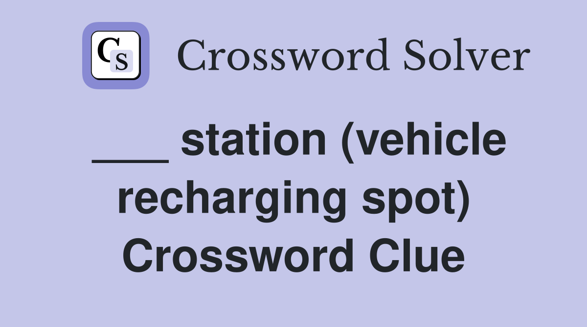 ___ station (vehicle recharging spot) Crossword Clue