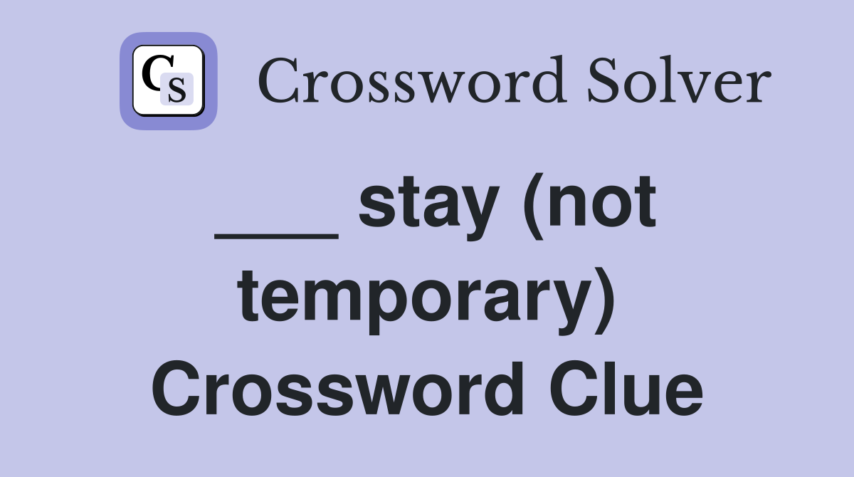 ___ stay (not temporary) Crossword Clue