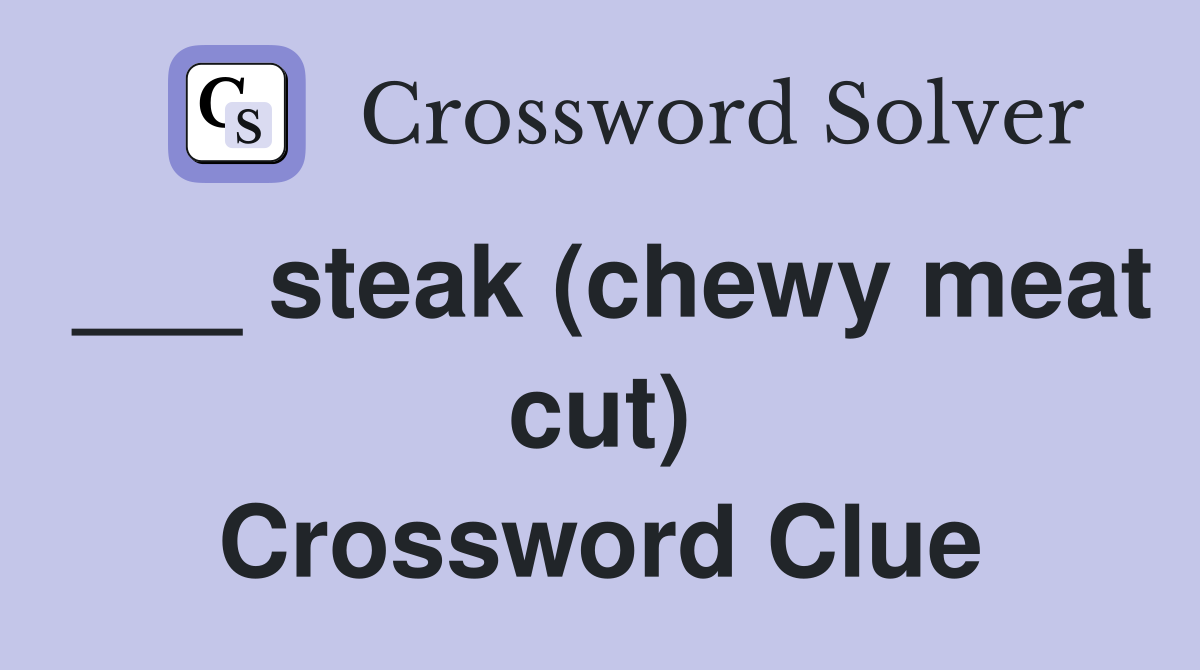 ___ steak (chewy meat cut) Crossword Clue