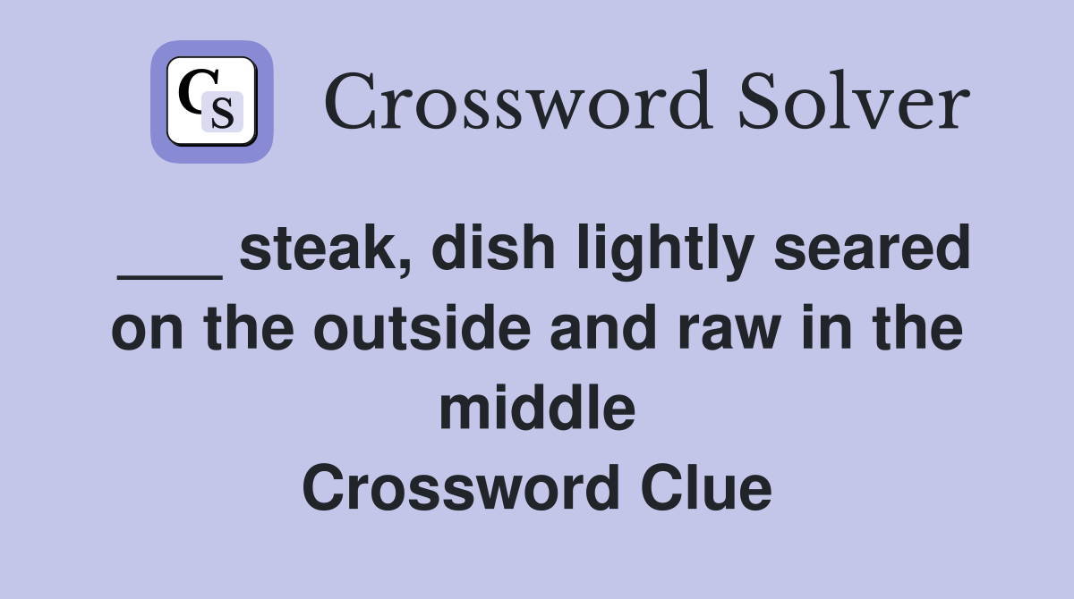 ___ steak, dish lightly seared on the outside and raw in the middle Crossword Clue