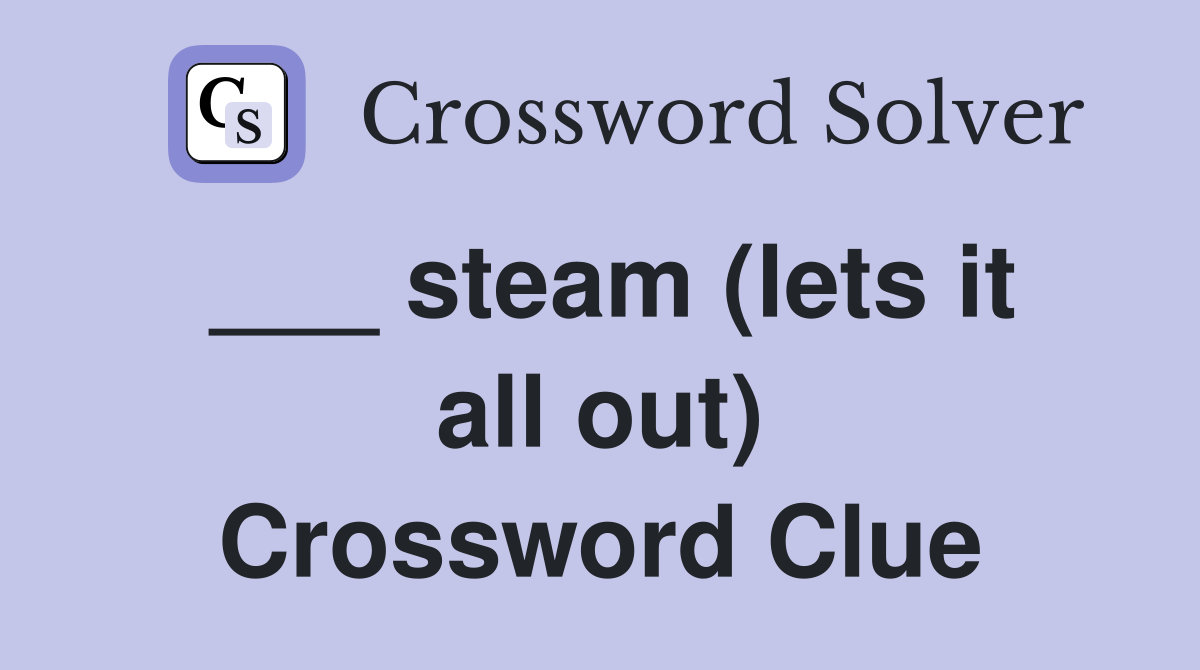 ___ steam (lets it all out) Crossword Clue