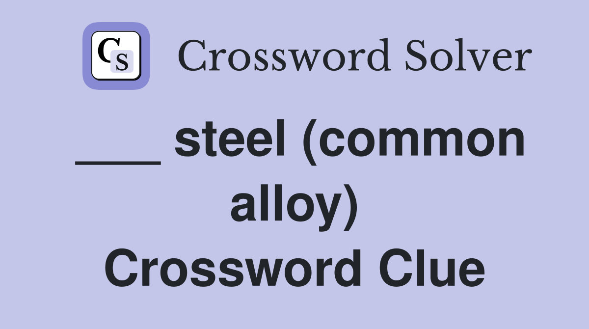 ___ steel (common alloy) Crossword Clue