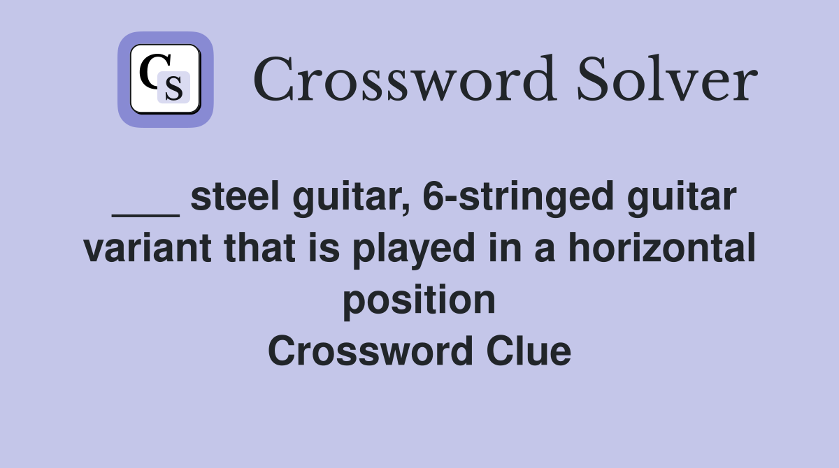 ___ steel guitar, 6-stringed guitar variant that is played in a horizontal position Crossword Clue