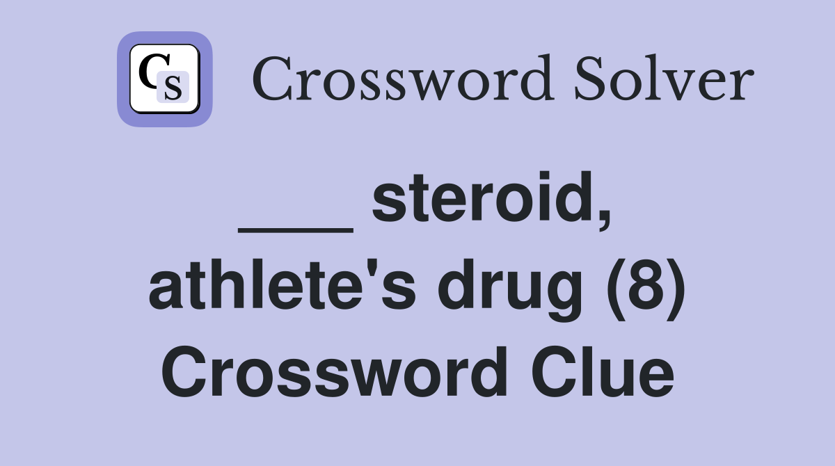 ___ steroid, athlete's drug (8) Crossword Clue